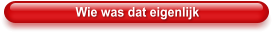 Wie was dat eigenlijk